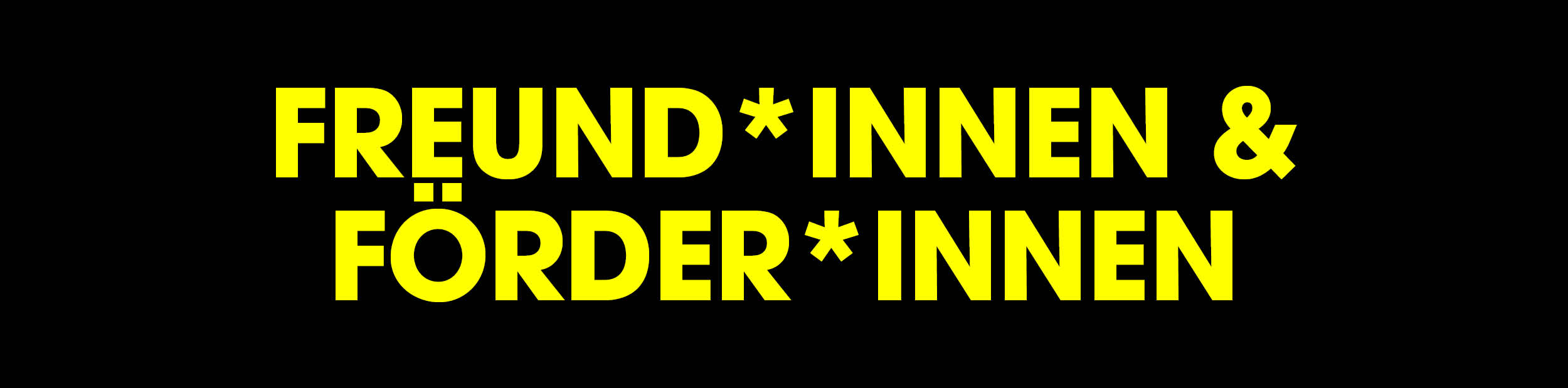 Freund*innen & Förder*innen Freund*innen & Förder*innen